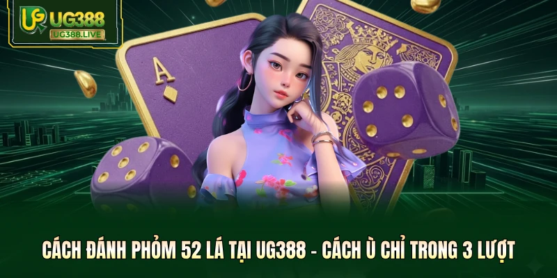Cách Đánh Phỏm 52 Lá Tại UG388 - Cách Ù Chỉ Trong 3 Lượt
