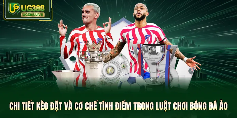 Chi tiết kèo đặt và cơ chế tính điểm trong luật chơi bóng đá ảo