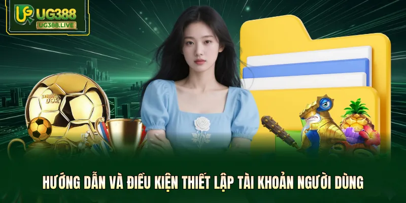 Hướng dẫn và điều kiện thiết lập tài khoản người dùng