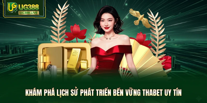 Khám phá lịch sử phát triển bền vững Thabet uy tín