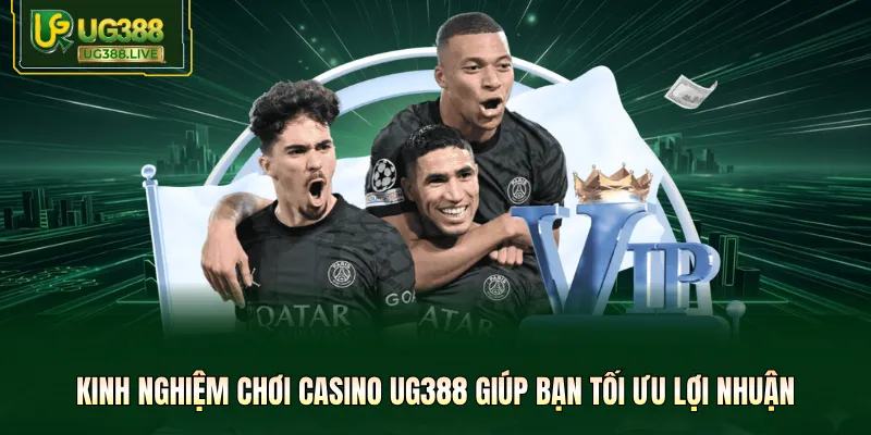 Kinh nghiệm chơi casino UG388 giúp bạn tối ưu lợi nhuận