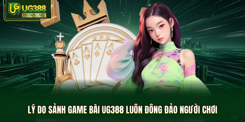 Lý do sảnh game bài UG388 luôn đông đảo người chơi