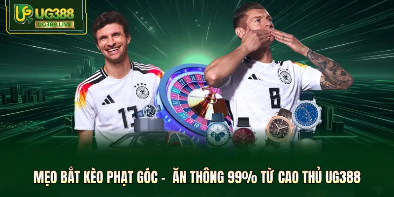 Mẹo Bắt Kèo Phạt Góc - Ăn Thông 99% Từ Cao Thủ UG388
