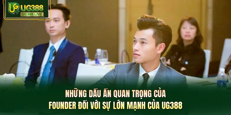 Những dấu ấn quan trọng của Founder đối với sự lớn mạnh của UG388