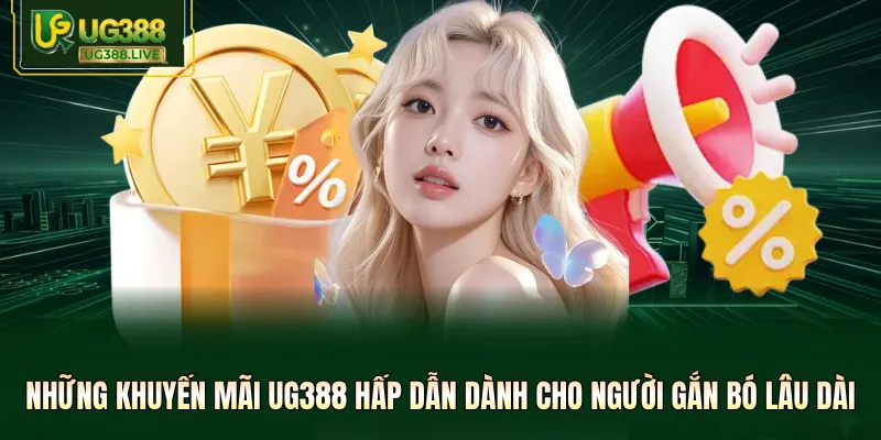Những khuyến mãi UG388 hấp dẫn dành cho người gắn bó lâu dài