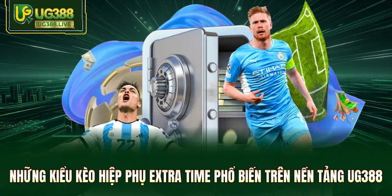 Những kiểu kèo hiệp phụ Extra Time phổ biến trên nền tảng UG388
