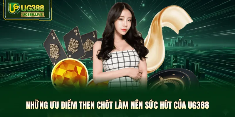 Những ưu điểm then chốt làm nên sức hút của UG388