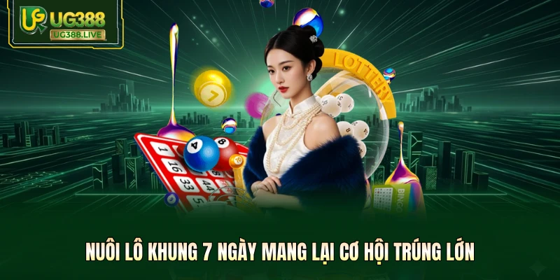 Nuôi lô khung 7 ngày mang lại cơ hội trúng lớn