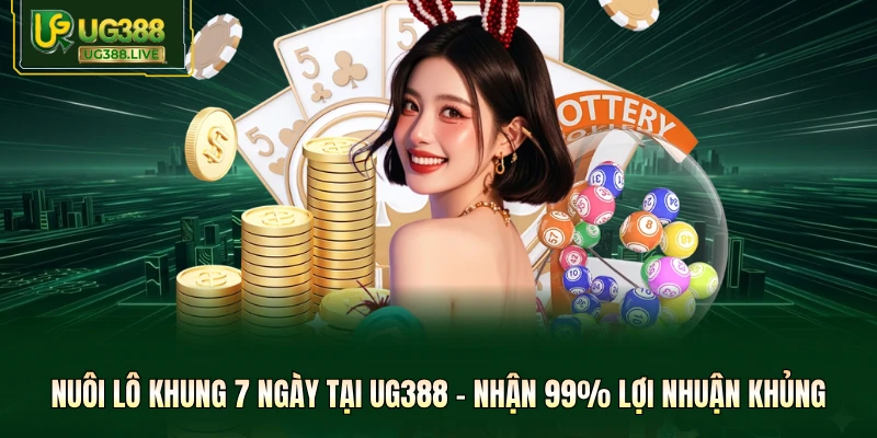 Nuôi Lô Khung 7 Ngày Tại UG388 - Nhận 99% Lợi Nhuận Khủng
