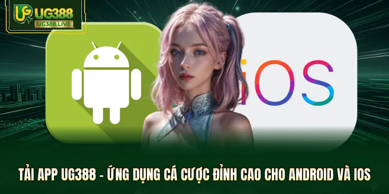 Tải App UG388 - Ứng Dụng Cá Cược Đỉnh Cao Cho Android Và Ios