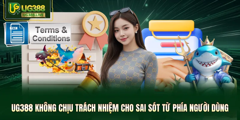 UG388 không chịu trách nhiệm cho sai sót từ phía người dùng